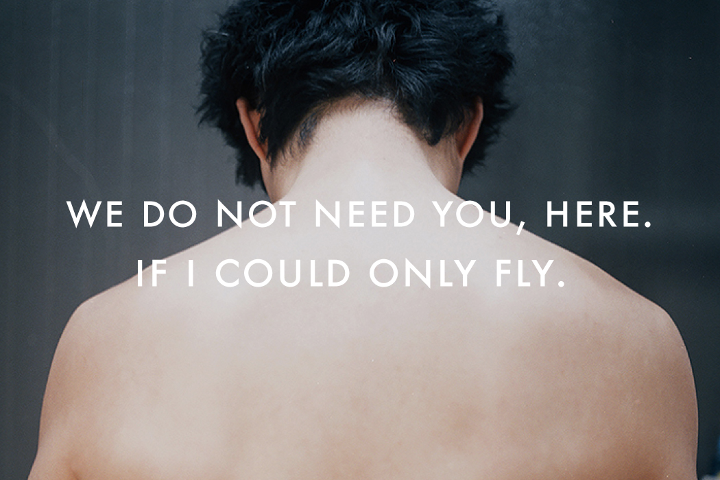 We do not need you, here. / If I Could Only Fly.